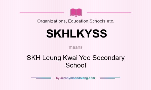What does SKHLKYSS mean? It stands for SKH Leung Kwai Yee Secondary School