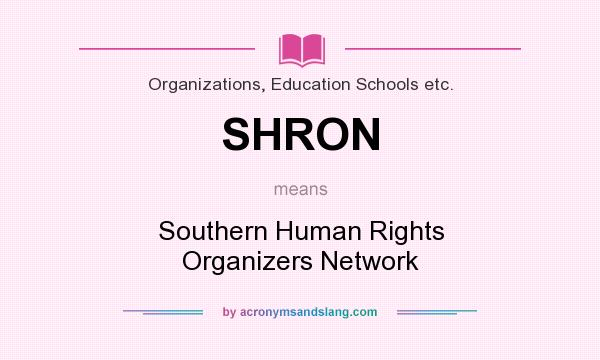 What does SHRON mean? It stands for Southern Human Rights Organizers Network