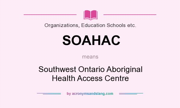 What does SOAHAC mean? It stands for Southwest Ontario Aboriginal Health Access Centre