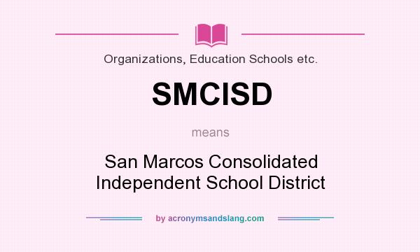 What does SMCISD mean? It stands for San Marcos Consolidated Independent School District
