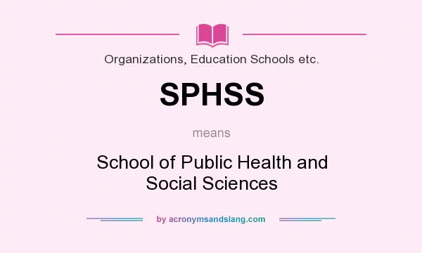 What does SPHSS mean? It stands for School of Public Health and Social Sciences