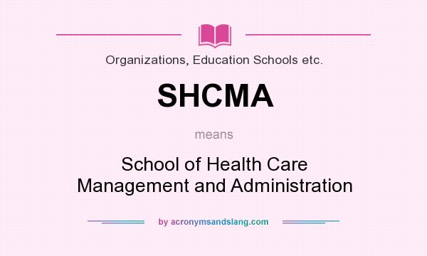 What does SHCMA mean? It stands for School of Health Care Management and Administration