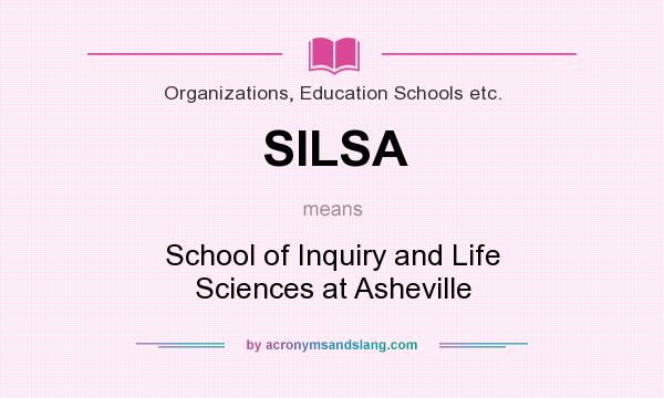 What does SILSA mean? It stands for School of Inquiry and Life Sciences at Asheville