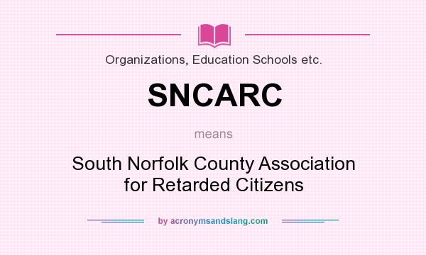 What does SNCARC mean? It stands for South Norfolk County Association for Retarded Citizens