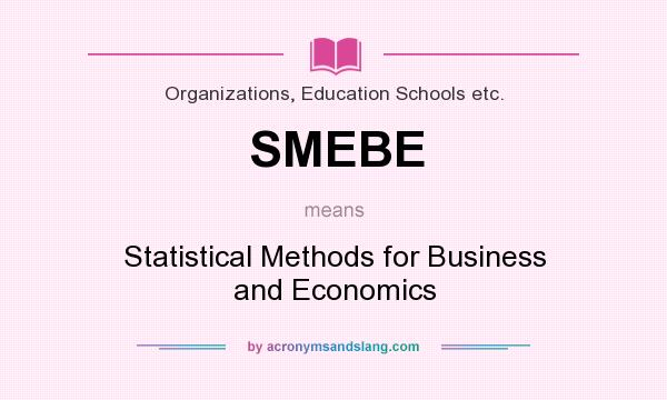 What does SMEBE mean? It stands for Statistical Methods for Business and Economics