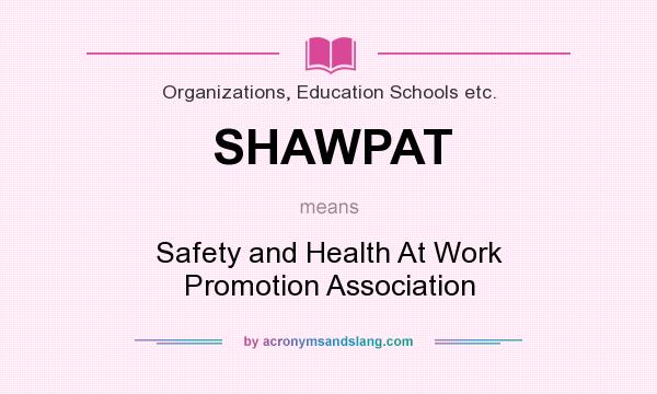 What does SHAWPAT mean? It stands for Safety and Health At Work Promotion Association