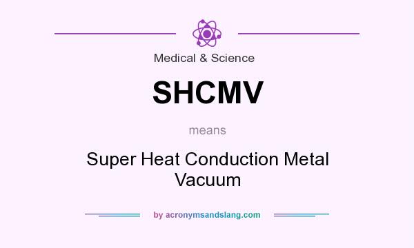What does SHCMV mean? It stands for Super Heat Conduction Metal Vacuum