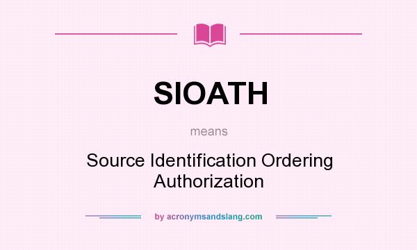 What does SIOATH mean? It stands for Source Identification Ordering Authorization