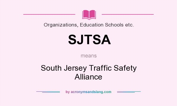 What does SJTSA mean? It stands for South Jersey Traffic Safety Alliance