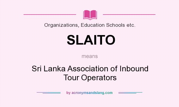 What does SLAITO mean? It stands for Sri Lanka Association of Inbound Tour Operators