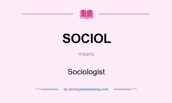 What does SOCIOL mean? It stands for Sociologist