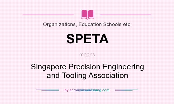What does SPETA mean? It stands for Singapore Precision Engineering and Tooling Association