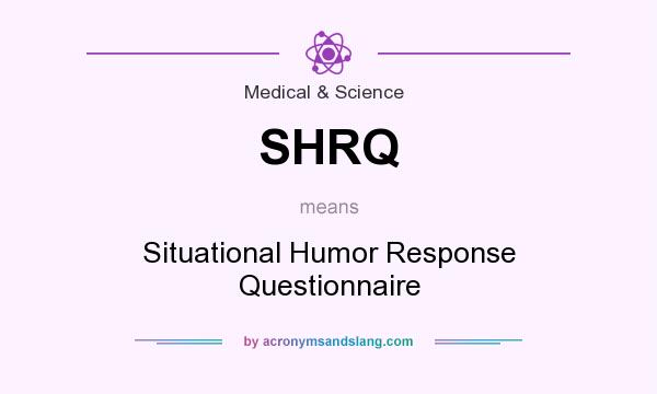 What does SHRQ mean? It stands for Situational Humor Response Questionnaire