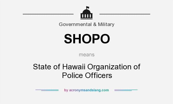 What does SHOPO mean? It stands for State of Hawaii Organization of Police Officers