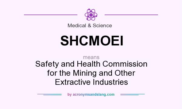 What does SHCMOEI mean? It stands for Safety and Health Commission for the Mining and Other Extractive Industries