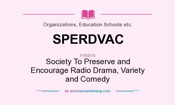 What does SPERDVAC mean? It stands for Society To Preserve and Encourage Radio Drama, Variety and Comedy