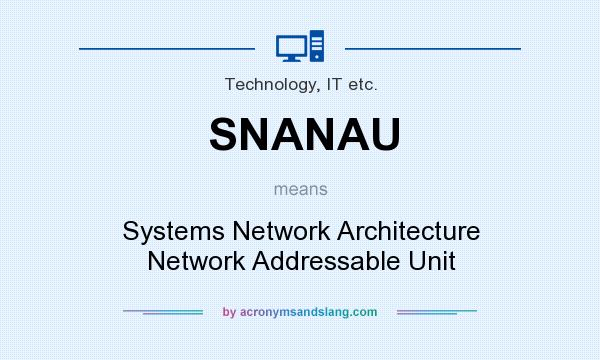 What does SNANAU mean? It stands for Systems Network Architecture Network Addressable Unit