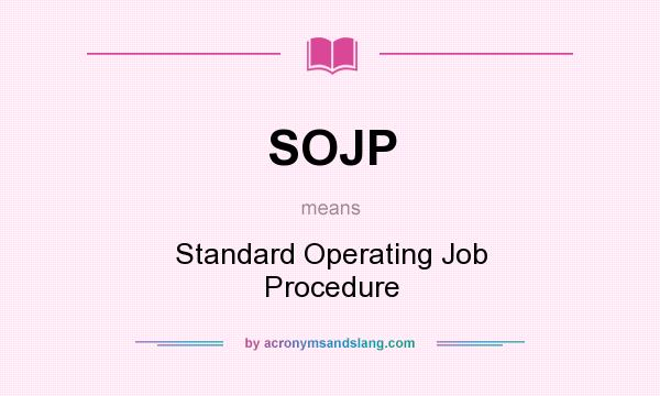 What does SOJP mean? It stands for Standard Operating Job Procedure