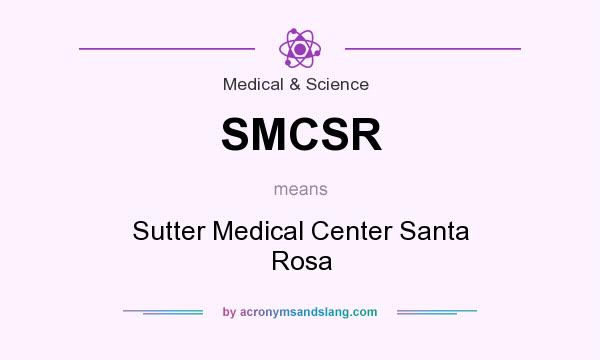 What does SMCSR mean? It stands for Sutter Medical Center Santa Rosa