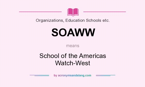 What does SOAWW mean? It stands for School of the Americas Watch-West