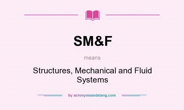 What does SM&F mean? It stands for Structures, Mechanical and Fluid Systems
