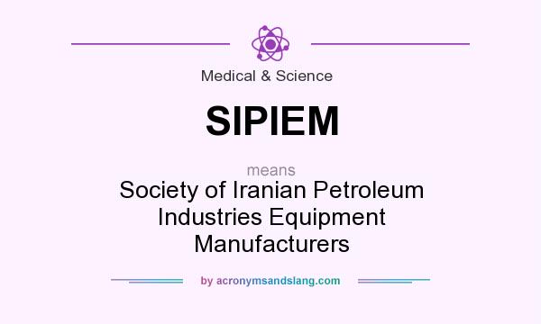 What does SIPIEM mean? It stands for Society of Iranian Petroleum Industries Equipment Manufacturers