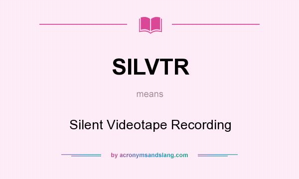 What does SILVTR mean? It stands for Silent Videotape Recording