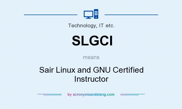 What does SLGCI mean? It stands for Sair Linux and GNU Certified Instructor