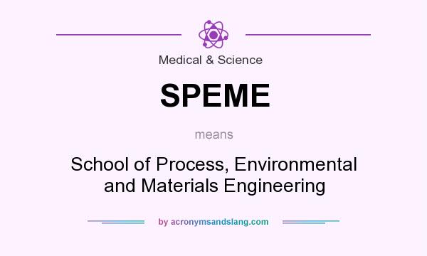 What does SPEME mean? It stands for School of Process, Environmental and Materials Engineering