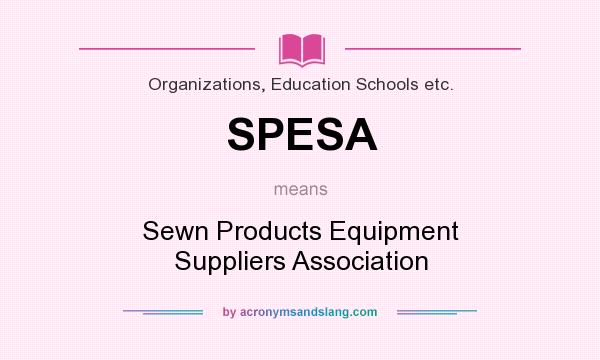 What does SPESA mean? It stands for Sewn Products Equipment Suppliers Association