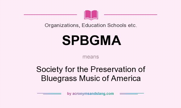 What does SPBGMA mean? It stands for Society for the Preservation of Bluegrass Music of America