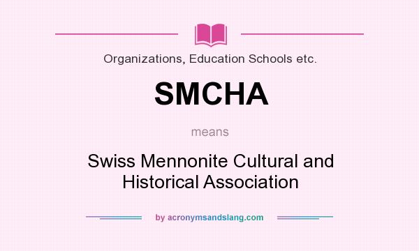 What does SMCHA mean? It stands for Swiss Mennonite Cultural and Historical Association