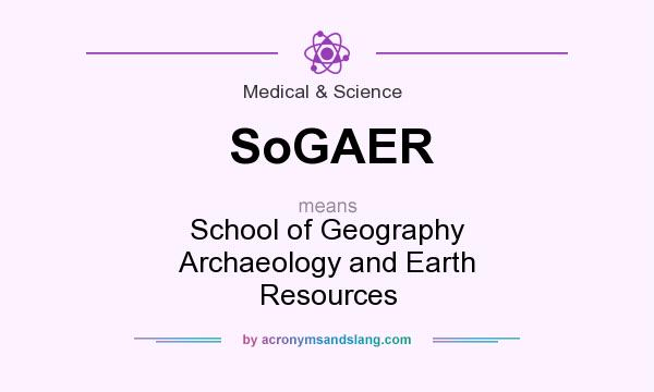 What does SoGAER mean? It stands for School of Geography Archaeology and Earth Resources
