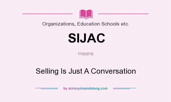 What does SIJAC mean? It stands for Selling Is Just A Conversation