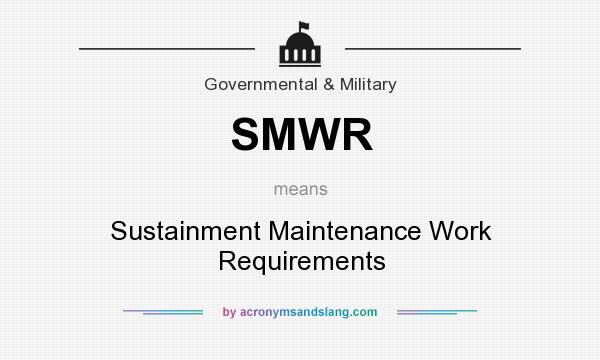 What does SMWR mean? It stands for Sustainment Maintenance Work Requirements