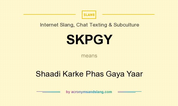 What does SKPGY mean? It stands for Shaadi Karke Phas Gaya Yaar
