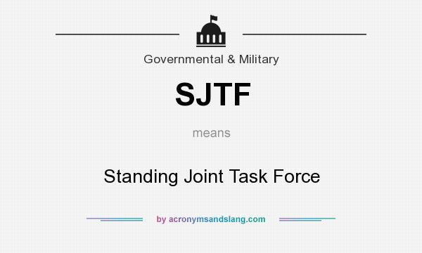 What does SJTF mean? It stands for Standing Joint Task Force