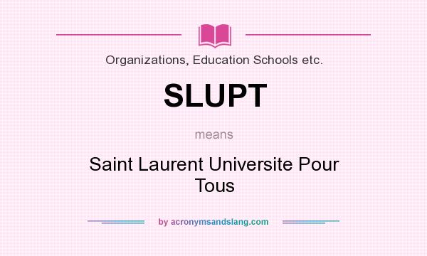 What does SLUPT mean? It stands for Saint Laurent Universite Pour Tous