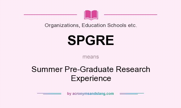 What does SPGRE mean? It stands for Summer Pre-Graduate Research Experience