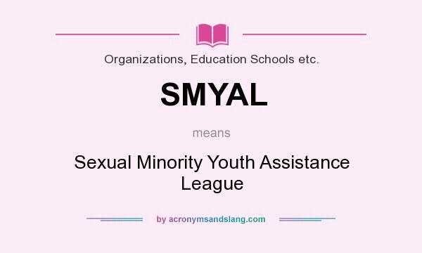 What does SMYAL mean? It stands for Sexual Minority Youth Assistance League