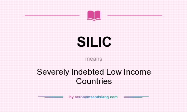 What does SILIC mean? It stands for Severely Indebted Low Income Countries