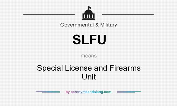 What does SLFU mean? It stands for Special License and Firearms Unit