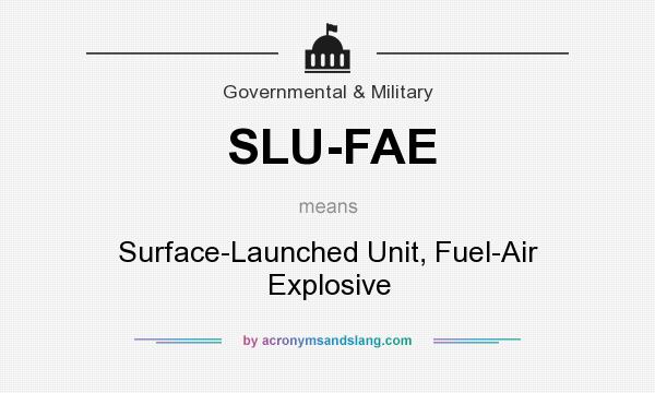 What does SLU-FAE mean? It stands for Surface-Launched Unit, Fuel-Air Explosive