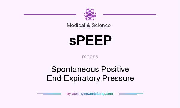 What does sPEEP mean? It stands for Spontaneous Positive End-Expiratory Pressure