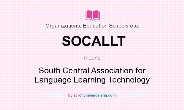 What does SOCALLT mean? It stands for South Central Association for Language Learning Technology