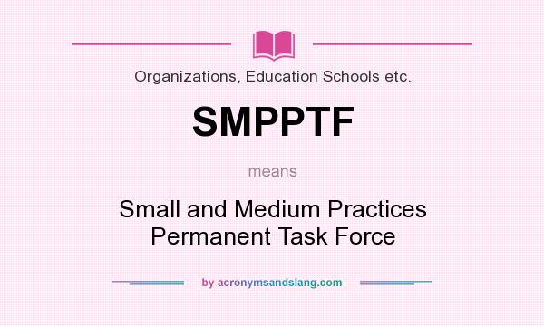 What does SMPPTF mean? It stands for Small and Medium Practices Permanent Task Force