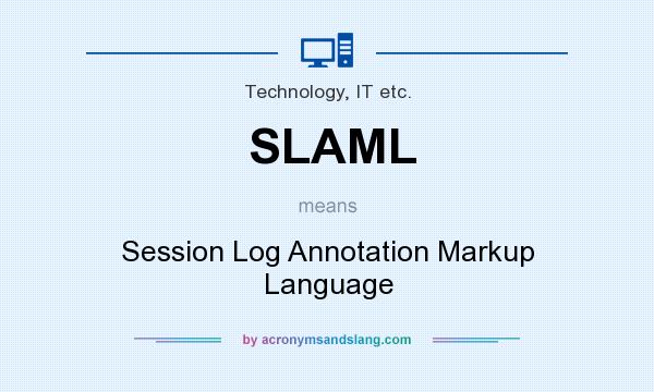 What does SLAML mean? It stands for Session Log Annotation Markup Language