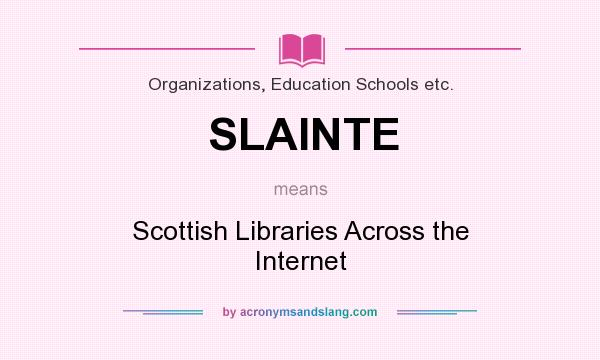 What does SLAINTE mean? It stands for Scottish Libraries Across the Internet