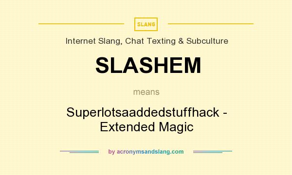 What does SLASHEM mean? It stands for Superlotsaaddedstuffhack - Extended Magic