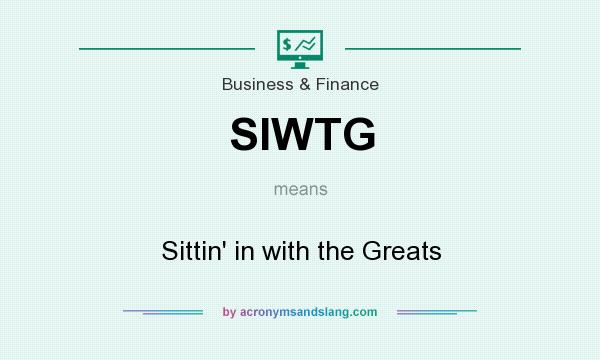 What does SIWTG mean? It stands for Sittin` in with the Greats